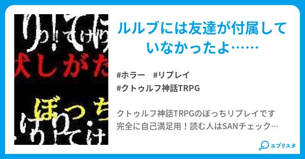 ぼっち卓 クトゥルフ神話trpgリプレイ ホラー小説 カケラ 小説投稿エブリスタ ぼっち卓 クトゥルフ神話trpgリプレイ ホラー小説 カケラ 小説投稿エブリスタ