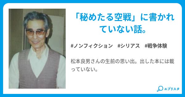 秘めたる空戦 の原作者の松本良男さんの思い出 ノンフィクション小説 マリアe 小説投稿エブリスタ
