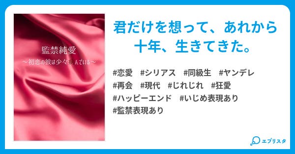 監禁純愛 初恋の彼は少々病んでいる 恋愛小説 鞠坂小鞠 小説投稿エブリスタ