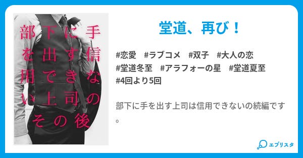 部下に手を出す信用できない上司のその後 堂道課長 恋愛小説 佐久間マリ 小説投稿エブリスタ
