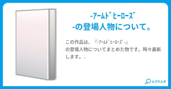 本文 ｱｰﾑﾄﾞﾋｰﾛｰｽﾞ 登場人物 8ページ 小説投稿エブリスタ